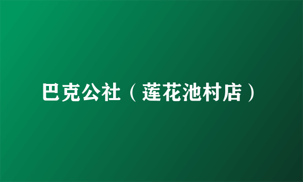 巴克公社（莲花池村店）