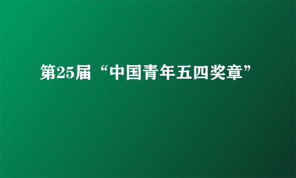 第25届“中国青年五四奖章”