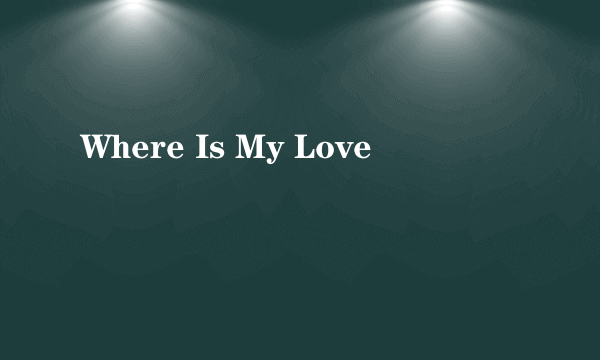 Where Is My Love