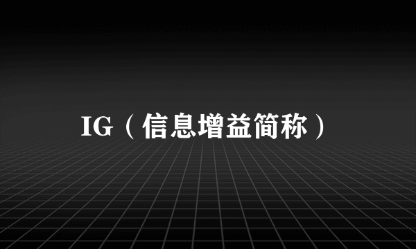 IG（信息增益简称）