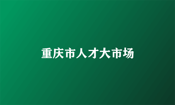 重庆市人才大市场