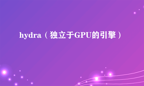 hydra（独立于GPU的引擎）