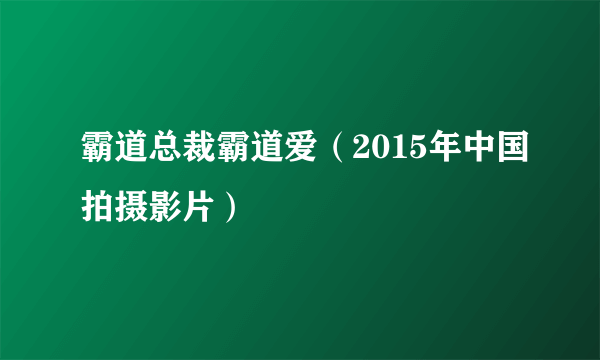 霸道总裁霸道爱（2015年中国拍摄影片）
