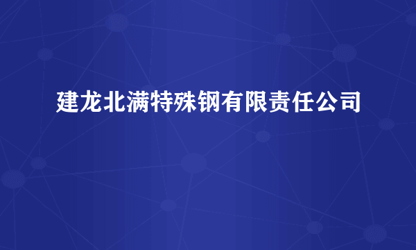 建龙北满特殊钢有限责任公司
