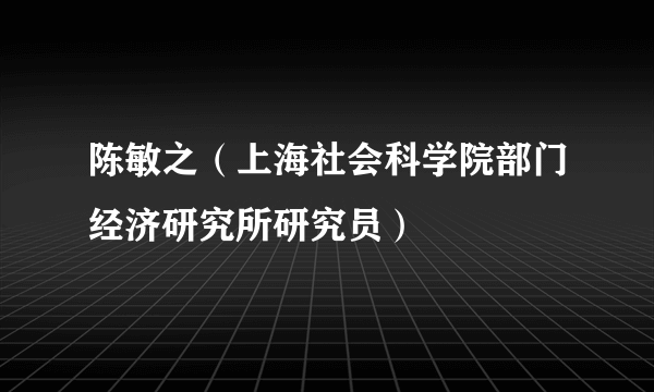 陈敏之（上海社会科学院部门经济研究所研究员）