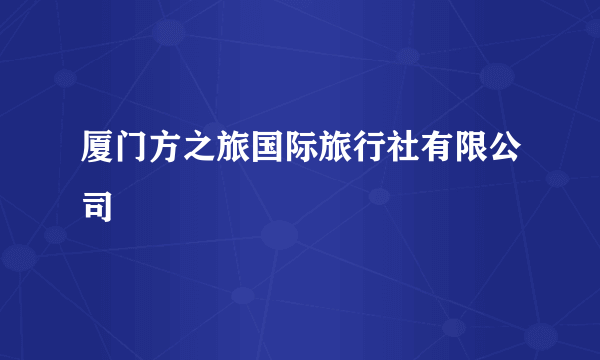 厦门方之旅国际旅行社有限公司