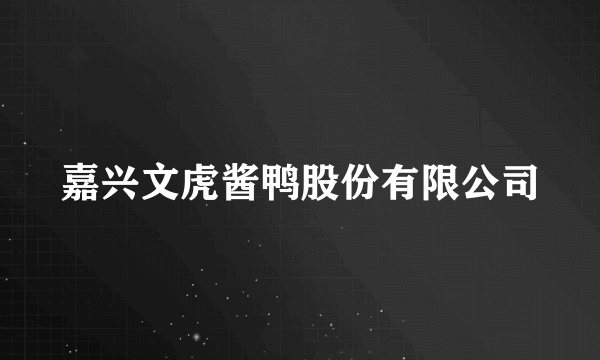 嘉兴文虎酱鸭股份有限公司
