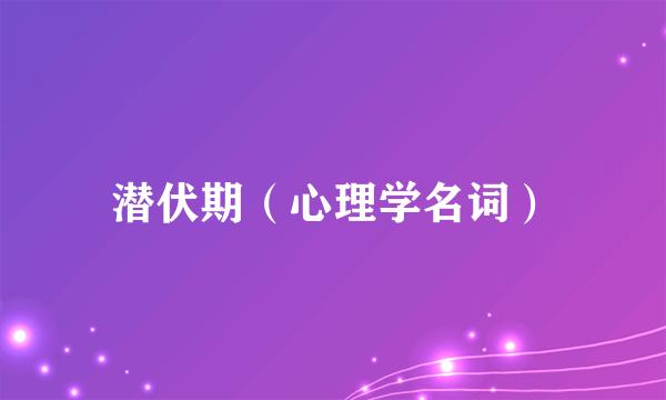 潜伏期（心理学名词）
