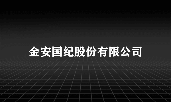 金安国纪股份有限公司