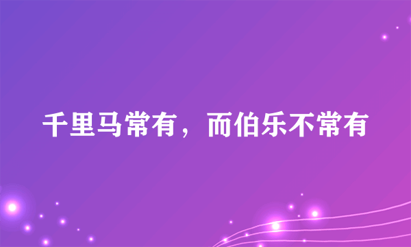 千里马常有，而伯乐不常有