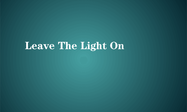 Leave The Light On
