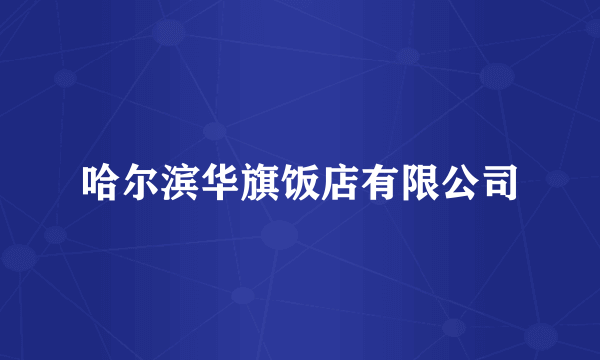哈尔滨华旗饭店有限公司
