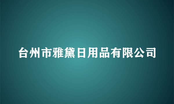 台州市雅黛日用品有限公司
