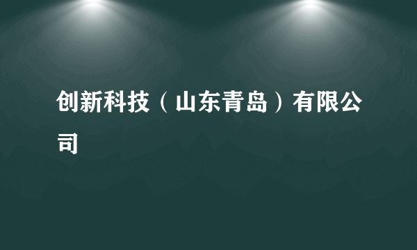 创新科技（山东青岛）有限公司