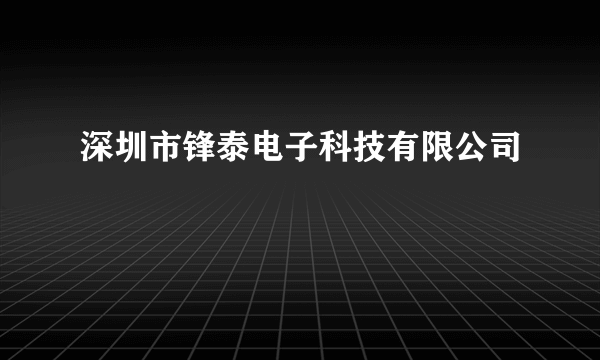 深圳市锋泰电子科技有限公司