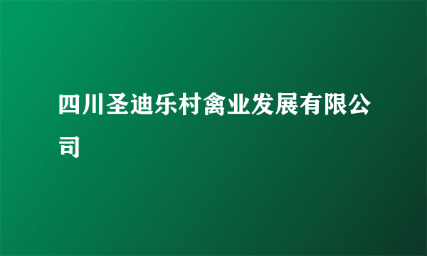 四川圣迪乐村禽业发展有限公司
