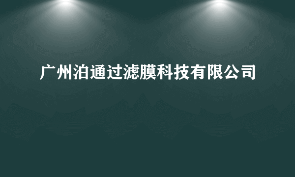 广州泊通过滤膜科技有限公司