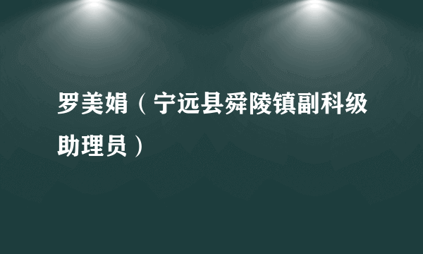 罗美娟（宁远县舜陵镇副科级助理员）