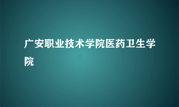 广安职业技术学院医药卫生学院
