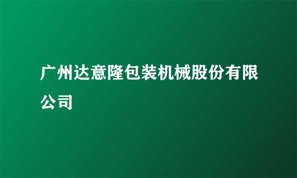 广州达意隆包装机械股份有限公司
