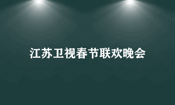 江苏卫视春节联欢晚会