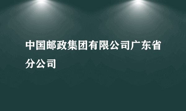 中国邮政集团有限公司广东省分公司