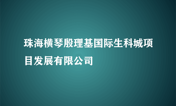 珠海横琴殷理基国际生科城项目发展有限公司