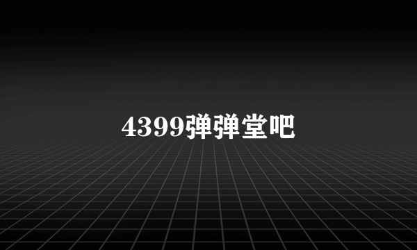 4399弹弹堂吧