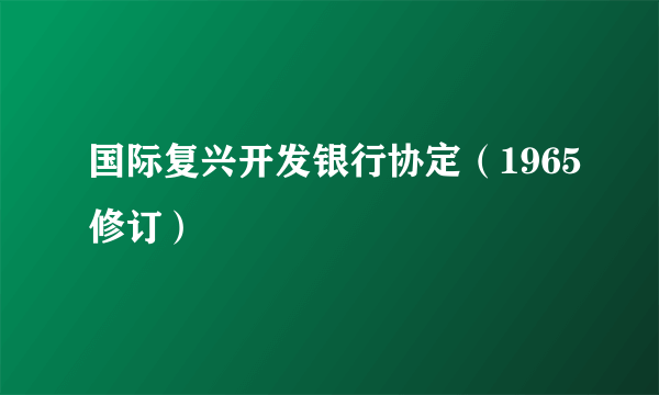 国际复兴开发银行协定（1965修订）