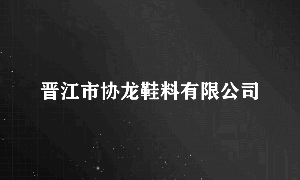晋江市协龙鞋料有限公司