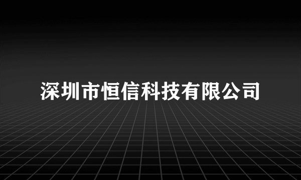 深圳市恒信科技有限公司