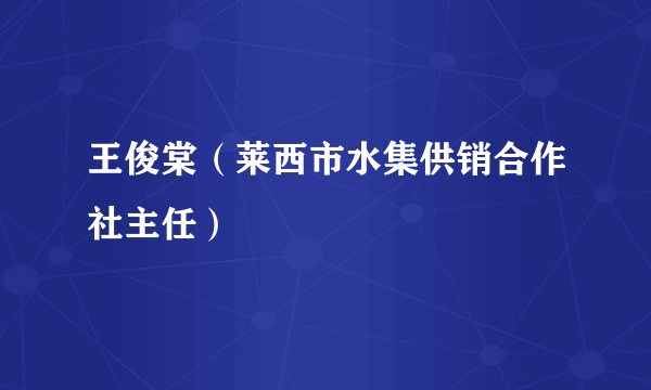王俊棠（莱西市水集供销合作社主任）