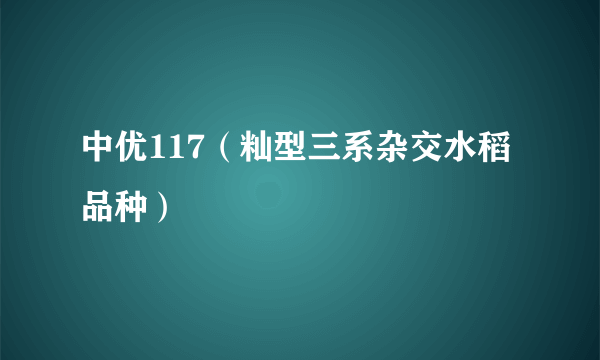 中优117（籼型三系杂交水稻品种）