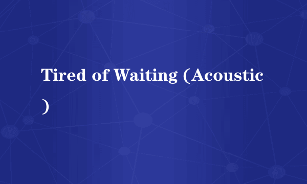 Tired of Waiting (Acoustic)