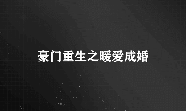 豪门重生之暖爱成婚