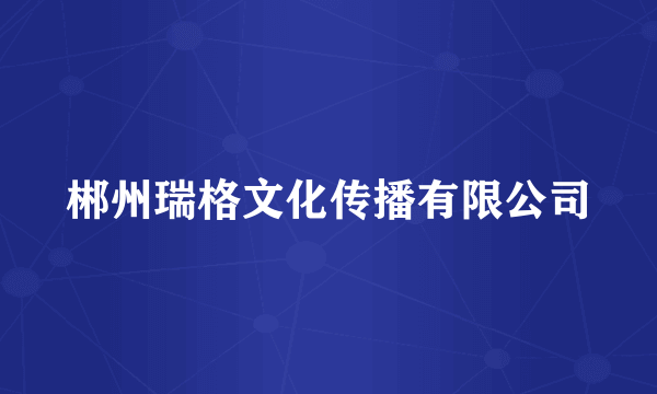 郴州瑞格文化传播有限公司