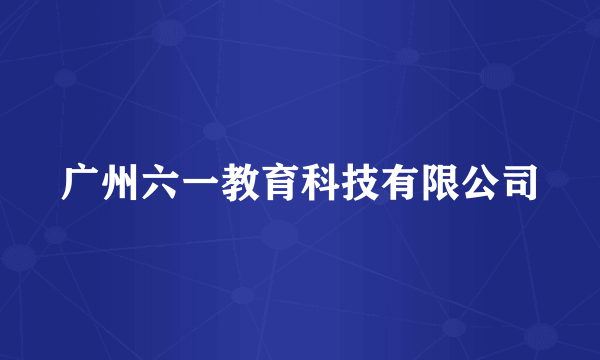 广州六一教育科技有限公司