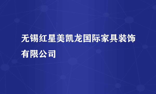 无锡红星美凯龙国际家具装饰有限公司