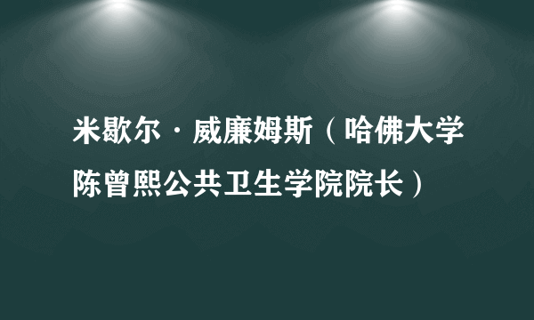 米歇尔·威廉姆斯（哈佛大学陈曾熙公共卫生学院院长）