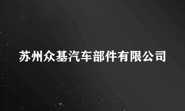 苏州众基汽车部件有限公司