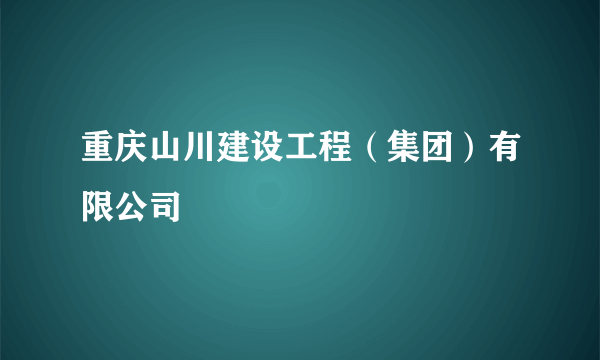 重庆山川建设工程（集团）有限公司