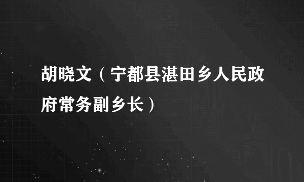 胡晓文（宁都县湛田乡人民政府常务副乡长）