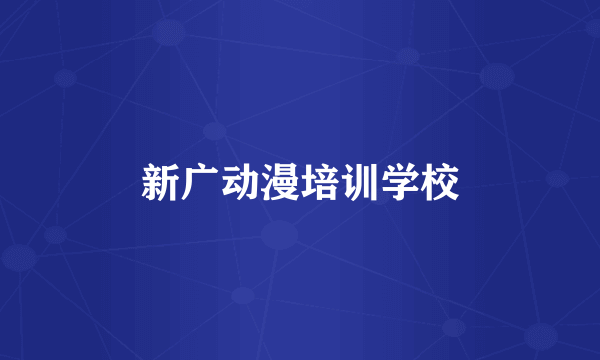 新广动漫培训学校