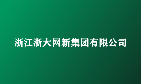 浙江浙大网新集团有限公司