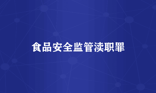 食品安全监管渎职罪