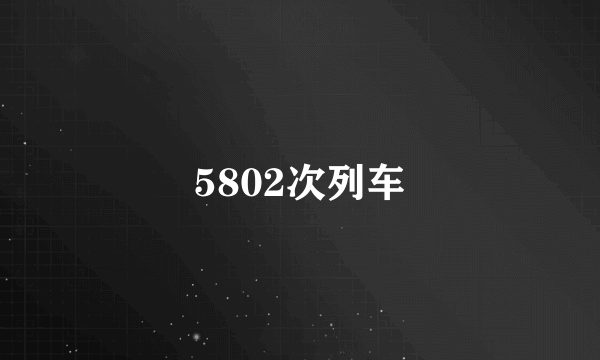 5802次列车