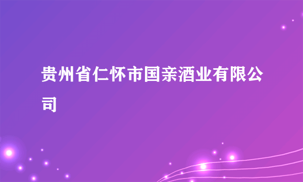 贵州省仁怀市国亲酒业有限公司