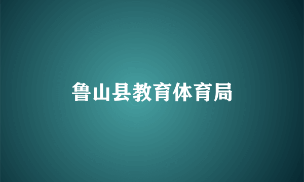 鲁山县教育体育局