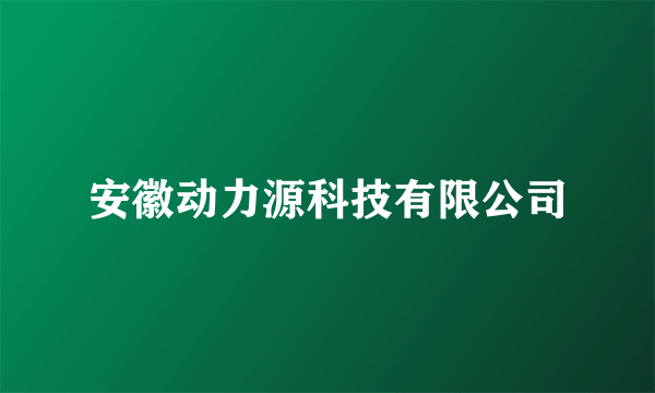 安徽动力源科技有限公司
