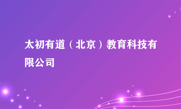 太初有道（北京）教育科技有限公司